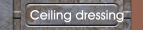 Ceiling dressing