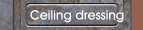 Ceiling dressing